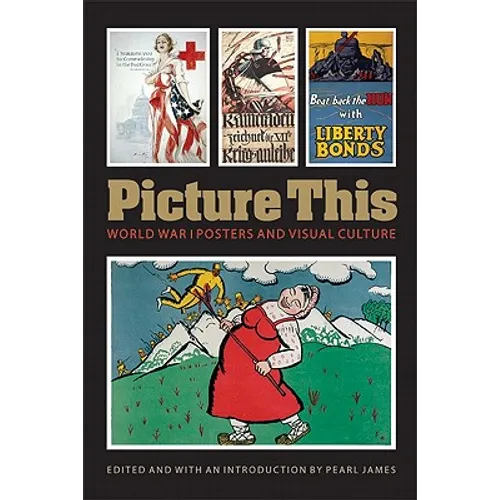 Picture This: World War I Posters and Visual Culture