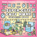 The Super-Cute Cozy Home Coloring Book: Simple, Relaxing Coloring for Stress-Relief
