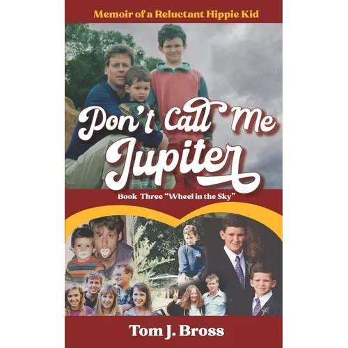 Don't Call Me Jupiter - Book Three "Wheel in the Sky": Memoir of a Reluctant Hippie Kid