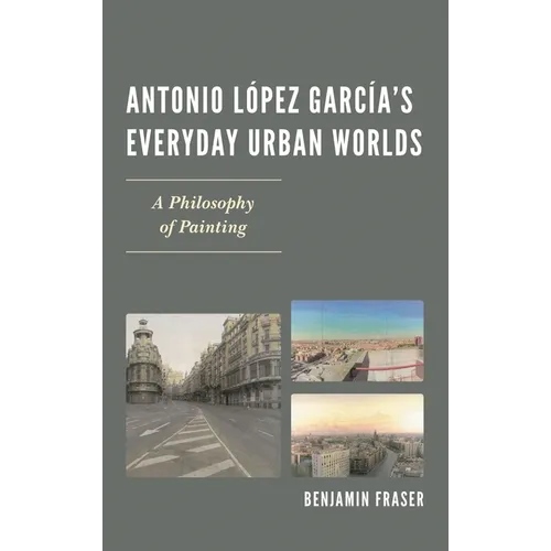 Antonio López García's Everyday Urban Worlds: A Philosophy of Painting