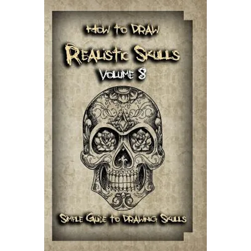 How To Draw Realistic Skulls Volume 8: Simple Guide to Drawing Skulls