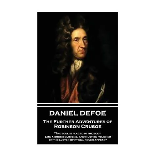 Daniel Defoe - The Further Adventures of Robinson Crusoe: "The soul is placed in the body like a rough diamond, and must be polished, or the luster of