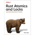 Rust Atomics and Locks: Low-Level Concurrency in Practice