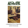Absinthe: A Biographical Novel of Edgar Degas