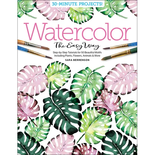 Watercolor the Easy Way: Step-By-Step Tutorials for 50 Beautiful Motifs Including Plants, Flowers, Animals & More