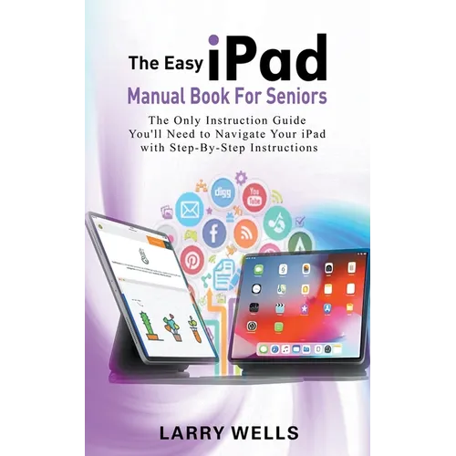 The Easy iPad Manual Book For Seniors: The Only Instruction Guide You'll Need to Navigate Your iPad with Step-By-Step Instructions
