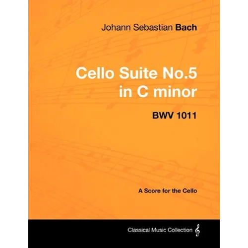 Johann Sebastian Bach - Cello Suite No.5 in C Minor - Bwv 1011 - A Score for the Cello