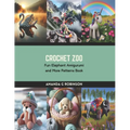 Crochet Zoo: Fun Elephant Amigurumi and More Patterns Book