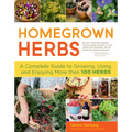 Homegrown Herbs: A Complete Guide to Growing, Using, and Enjoying More Than 100 Herbs