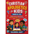 Christian Apologetics for Kids (Ages 8-12): Simple Lessons to Help Children Understand the Bible, Ask Questions, and Grow in Faith