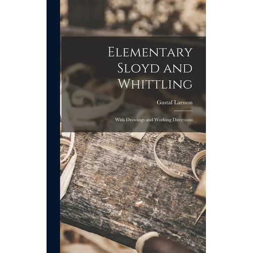 Elementary Sloyd and Whittling: With Drawings and Working Directions