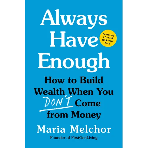 Always Have Enough: How to Build Wealth When You Don't Come from Money--Featuring a 6-Week Kickstart Plan