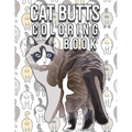 Cat Butt Coloring Book: Funny Cute Coloring Book for Cat Lovers: An Irreverent, Hilarious & Unique Antistress Colouring Pages with Funny Cat &