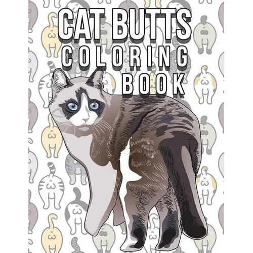 Cat Butt Coloring Book: Funny Cute Coloring Book for Cat Lovers: An Irreverent, Hilarious & Unique Antistress Colouring Pages with Funny Cat &