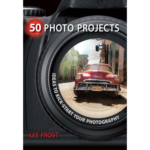 50 Photo Projects: Ideas to Kick-Start Your Photography
