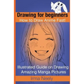 Drawing for beginners. How to Draw Anime Fast!: Illustrated Guide on Drawing Amazing Manga Pictures