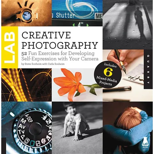 Creative Photography Lab: 52 Fun Exercises for Developing Self-Expression with Your Camera