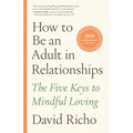How to Be an Adult in Relationships: The Five Keys to Mindful Loving