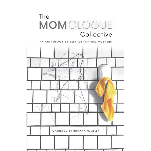 The Momologue Collective: An Anthology by Self-Identifying Mothers
