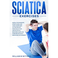 Sciatica Exercises: Simple Techniques, Stretching and Yoga Exercises to Find Relief From Back Pain and Sciatica. Ricover your Life Forever Without Dru