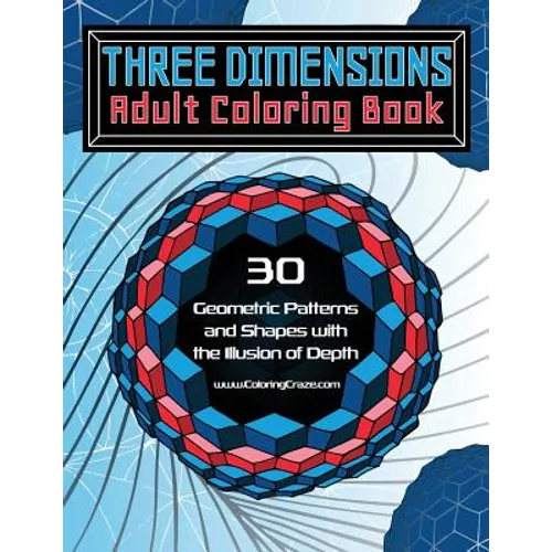 Three Dimensions Adult Coloring Book: 30 Geometric Patterns and Shapes with the Illusion of Depth