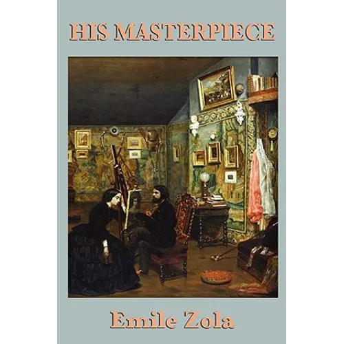 His Masterpiece: A Novel of Art, Ambition, and Creative Struggle