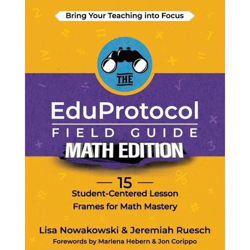 The EduProtocol Field Guide Math Edition: 15 Student-Centered Lesson Frames for Math Mastery