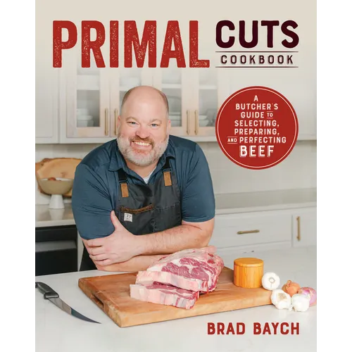 Primal Cuts: A Butcher's Guide to Selecting, Preparing, and Perfecting Beef (a Cookbook)