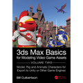 3ds Max Basics for Modeling Video Game Assets: Volume 2: Model, Rig and Animate Characters for Export to Unity or Other Game Engines