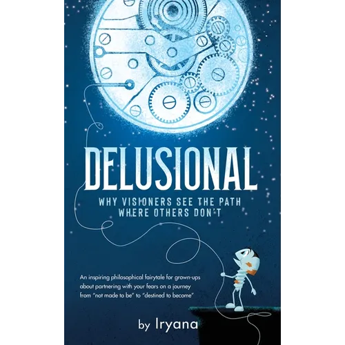 Delusional. Why Visioners See The Path Where Others Don't