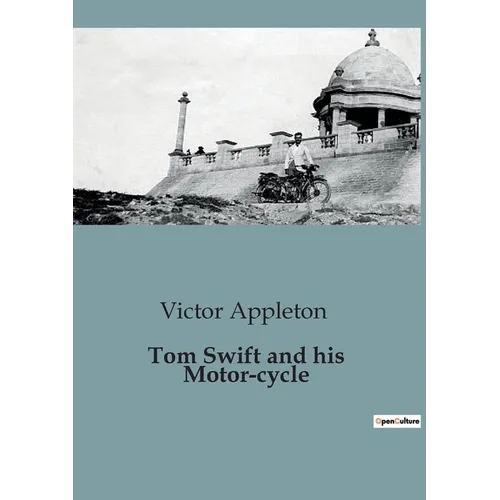 Tom Swift and his Motor-cycle: Adventures and Challenges on the Open Road