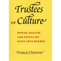 Trustees of Culture: Power, Wealth, and Status on Elite Arts Boards