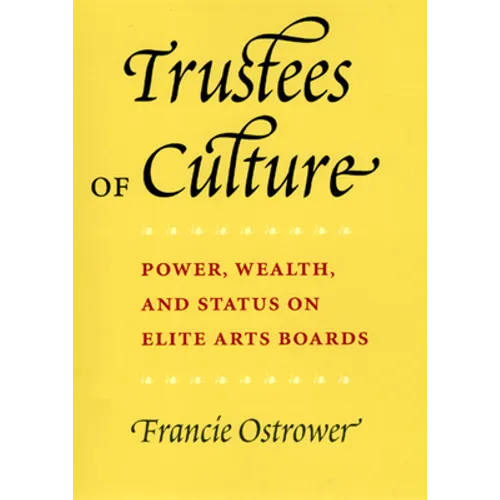 Trustees of Culture: Power, Wealth, and Status on Elite Arts Boards