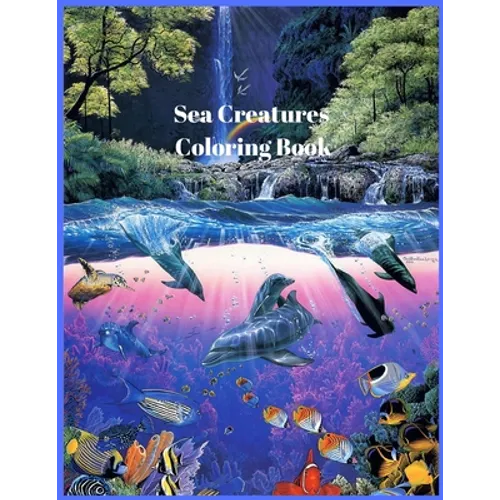 Sea Creatures Coloring Book: For Men and Woman with Sea and Underwater Life Featuring Dolphins, Tropical Fish, Amazing Coral Reefs, and Beautiful Land
