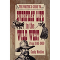 Writers Guide To Everyday Life In The Wild West 1840-1900 Pod Ed