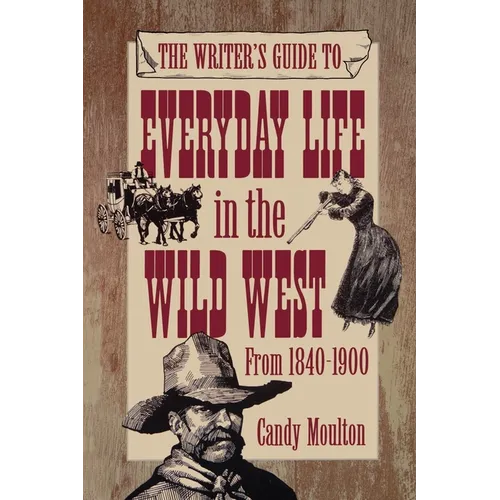 Writers Guide To Everyday Life In The Wild West 1840-1900 Pod Ed