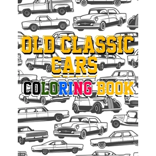Old Classic Cars Coloring Book: a Recommended and beautiful coloring book for old cars lover, For Kids And Adults, Dover History Coloring Book, Iconic