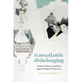 Transatlantic Disbelonging: Unruliness, Pleasure, and Play in Nigerian Diasporic Women's Art