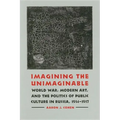 Imagining the Unimaginable: World War, Modern Art, and the Politics of Public Culture in Russia, 1914-1917