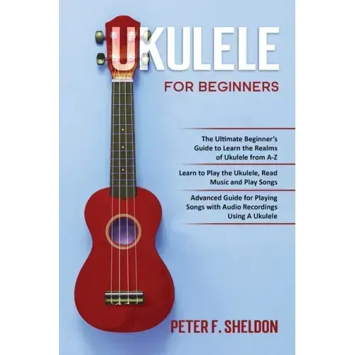 Ukulele for Beginners: 3 Books in 1-The Beginner's Guide to Learn the Realms of Ukulele+ Learn to Play the Ukulele, Read Music and Play Songs