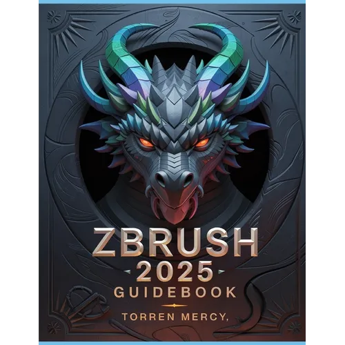 ZBRUSH 2025 Guidebook: The Comprehensive Manual on Strategies, Tips, and Instructions for 3D Modeling, Sculpting, and Digital Art Production from Novi