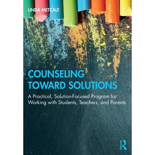 Counseling Toward Solutions: A Practical, Solution-Focused Program for Working with Students, Teachers, and Parents