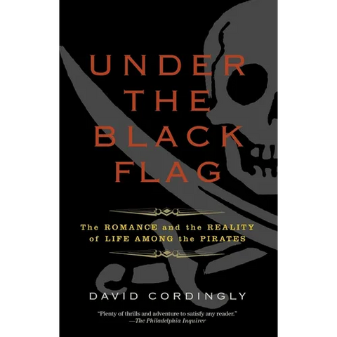 Under the Black Flag: The Romance and the Reality of Life Among the Pirates