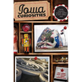 Iowa Curiosities: Quirky Characters, Roadside Oddities & Other Offbeat Stuff