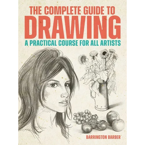 The Complete Guide to Drawing: A Practical Course for All Artists