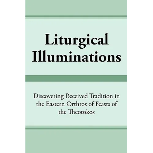 Liturgical Illuminations: Discovering Received Tradition in the Eastern Orthros of Feasts of the Theotokos
