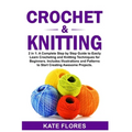 Crochet & Knitting: 2 in 1: A Complete Step by Step Guide to Easily Learn Crocheting and Knitting Techniques for Beginners. Includes Illus
