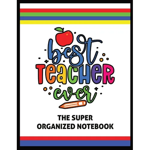 The Best Teacher Ever The Super Organized Notebook: Homeschool & Traditional Teacher's Calendar Planner, Journal, Grade-book, and Log