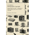 A Guide to Photographic Copyright - Camera Series Vol. XXV. - A Selection of Classic Articles on the Laws of Artistic Copyright
