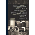 The American Lady-tailor Glove-fitting System Of Dress Making